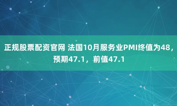 正规股票配资官网 法国10月服务业PMI终值为48，预期47.1，前值47.1